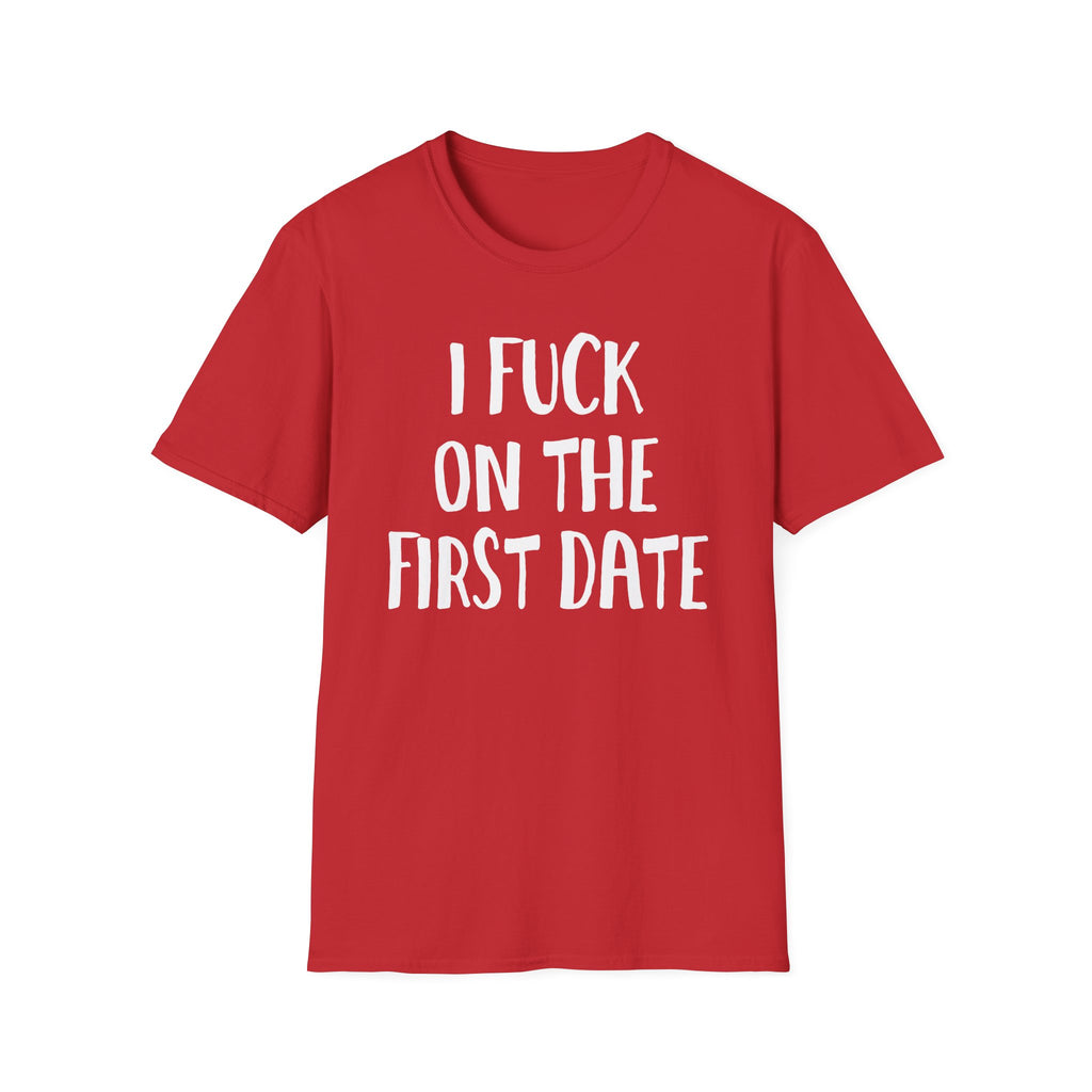 I Fuck On The First Date | Funny Raunchy Dating Humor Hookup Gift T-Shirt