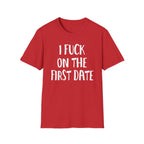 I Fuck On The First Date | Funny Raunchy Dating Humor Hookup Gift T-Shirt