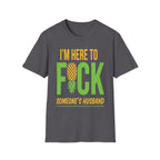 I'm Here To Fuck Someone's Husband | Raunchy Swinger Hot Wife T-Shirt