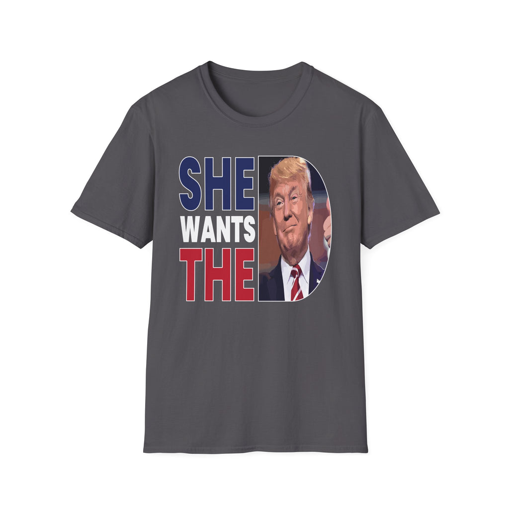 She Wants The D Donald Trump | Funny Political Raunchy Presidential Humor Gift T-Shirt
