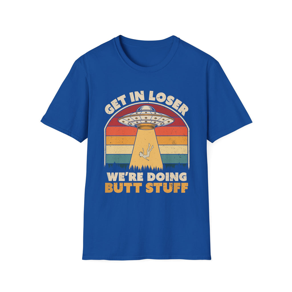 Get In Loser We're Doing Butt Stuff Alien | Funny UFO Abduction Raunchy Gift T-Shirt