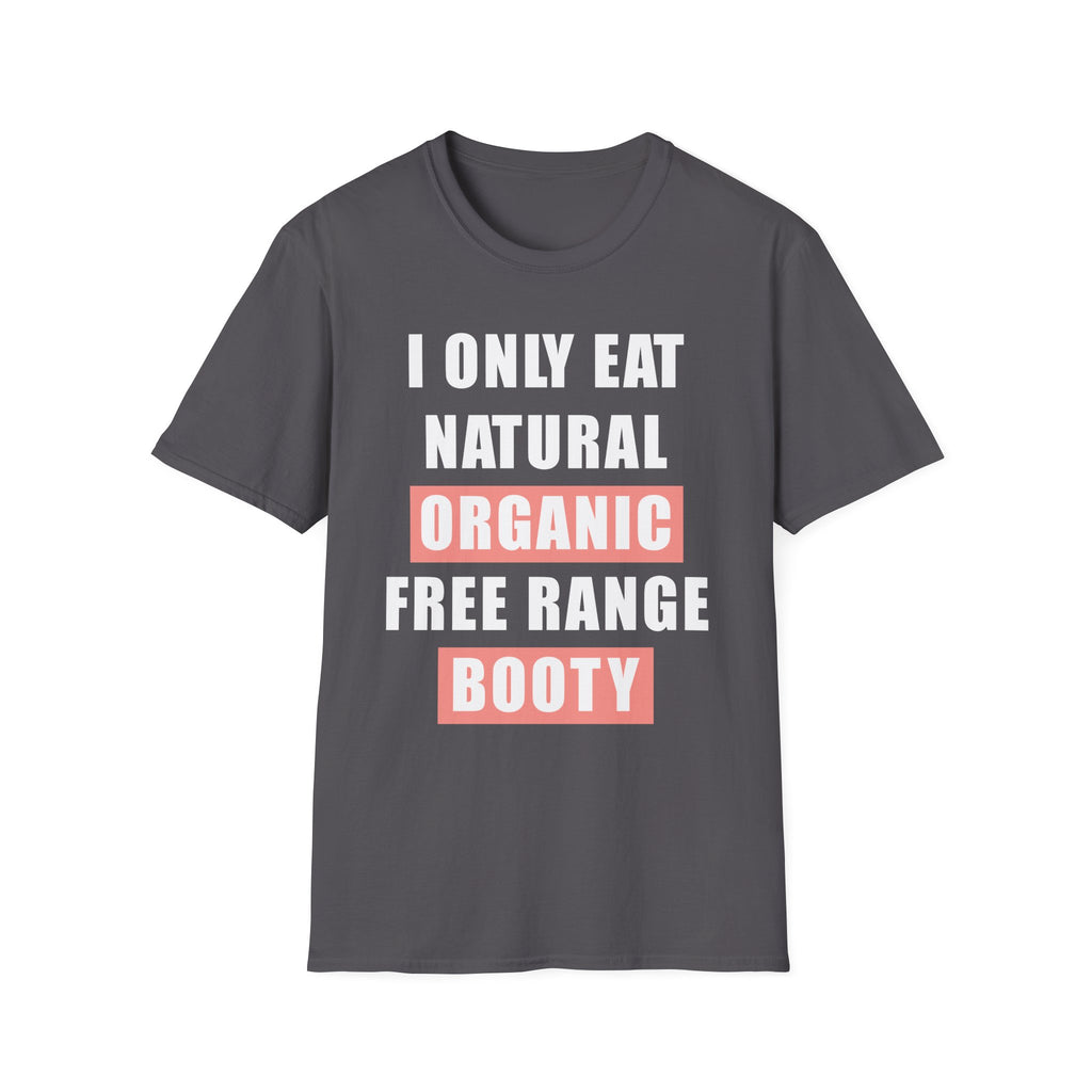 I Only Eat Natural Organic Free Range Booty | Funny Adult Humor Raunchy Gift for Him T-Shirt