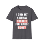 I Only Eat Natural Organic Free Range Booty | Funny Adult Humor Raunchy Gift for Him T-Shirt