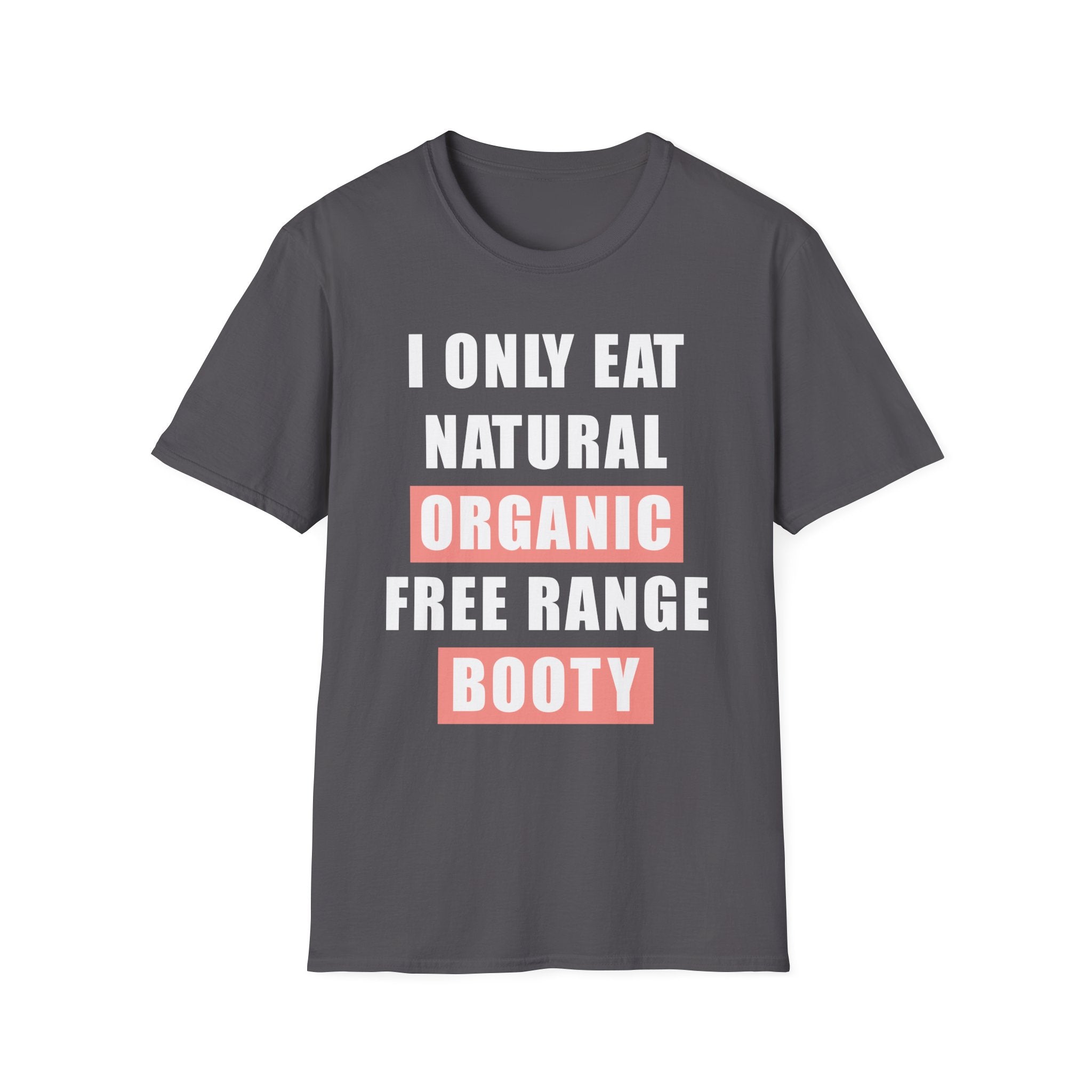 I Only Eat Natural Organic Free Range Booty | Funny Adult Humor Raunchy Gift for Him T-Shirt