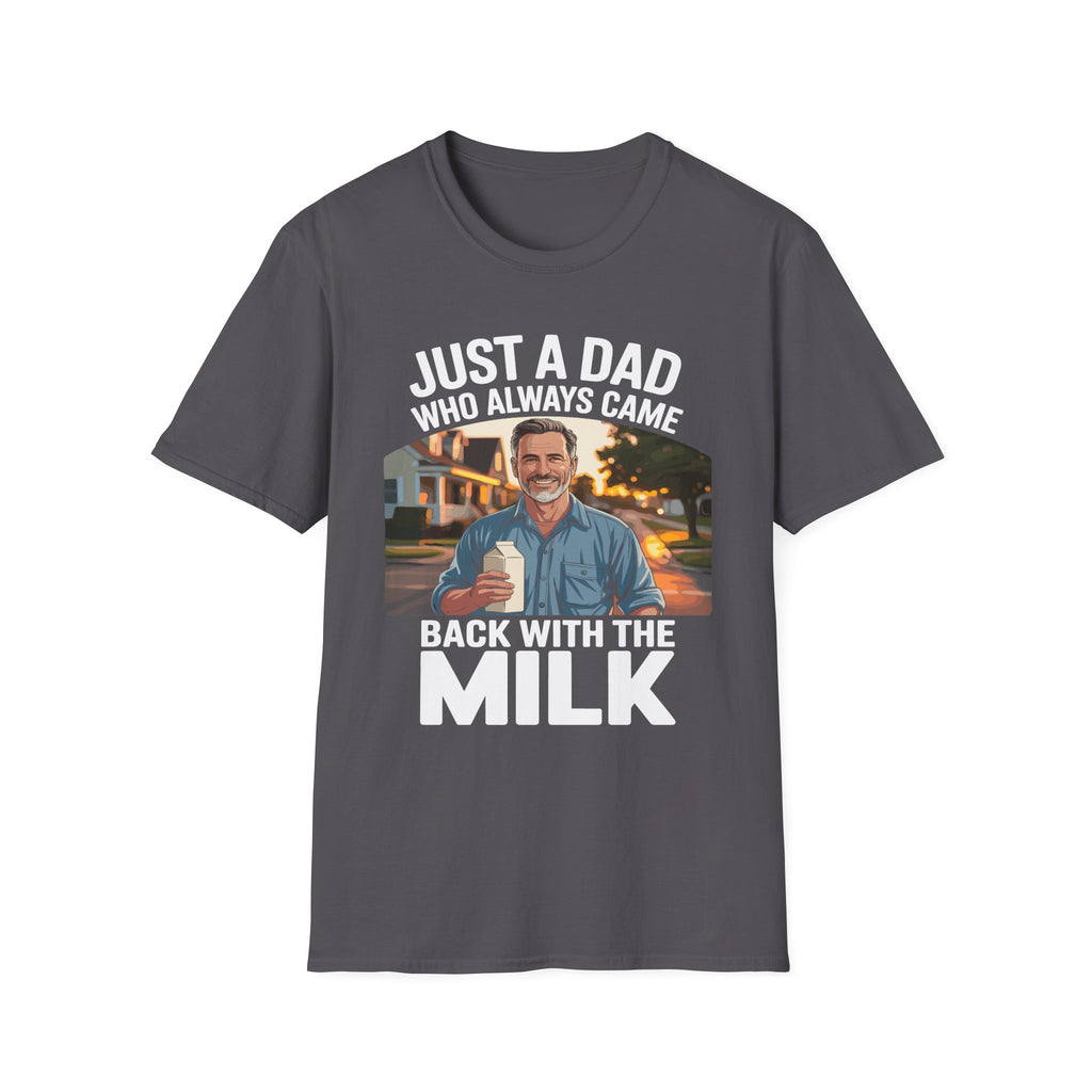 Just A Dad Who Always Came Back With The Milk Funny Fatherhood Dark Humor Sarcastic Dad Gift T-Shirt