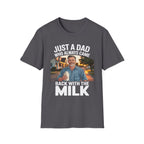 Just A Dad Who Always Came Back With The Milk Funny Fatherhood Dark Humor Sarcastic Dad Gift T-Shirt
