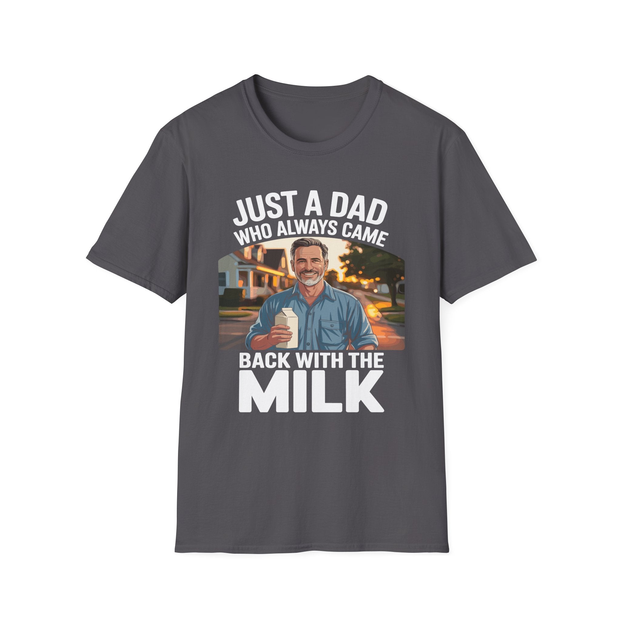 Just A Dad Who Always Came Back With The Milk Funny Fatherhood Dark Humor Sarcastic Dad Gift T-Shirt