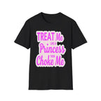 Treat Me Like A Princess Then Choke Me | Funny Raunchy Kink Sexual Innuendo Gift T-Shirt