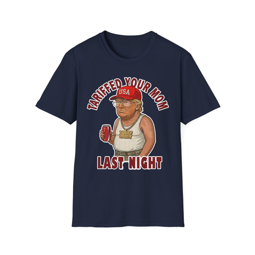 Tariffed Your Mom Last Night Tariff Daddy Trump | Funny Adult Humor T-Shirt