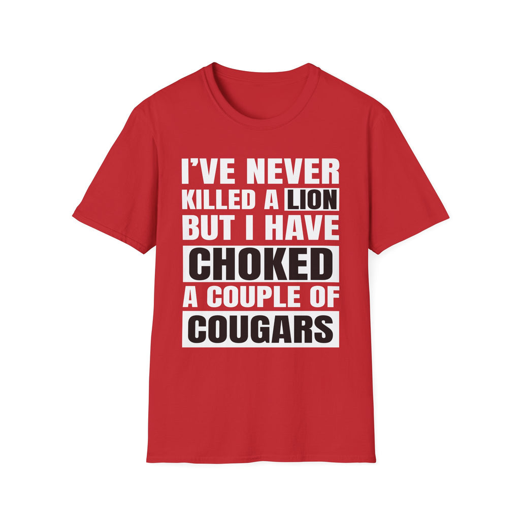 I've Never Killed A Lion But I Have Choked A Couple Of Cougars | Raunchy Adult Humor T-Shirt