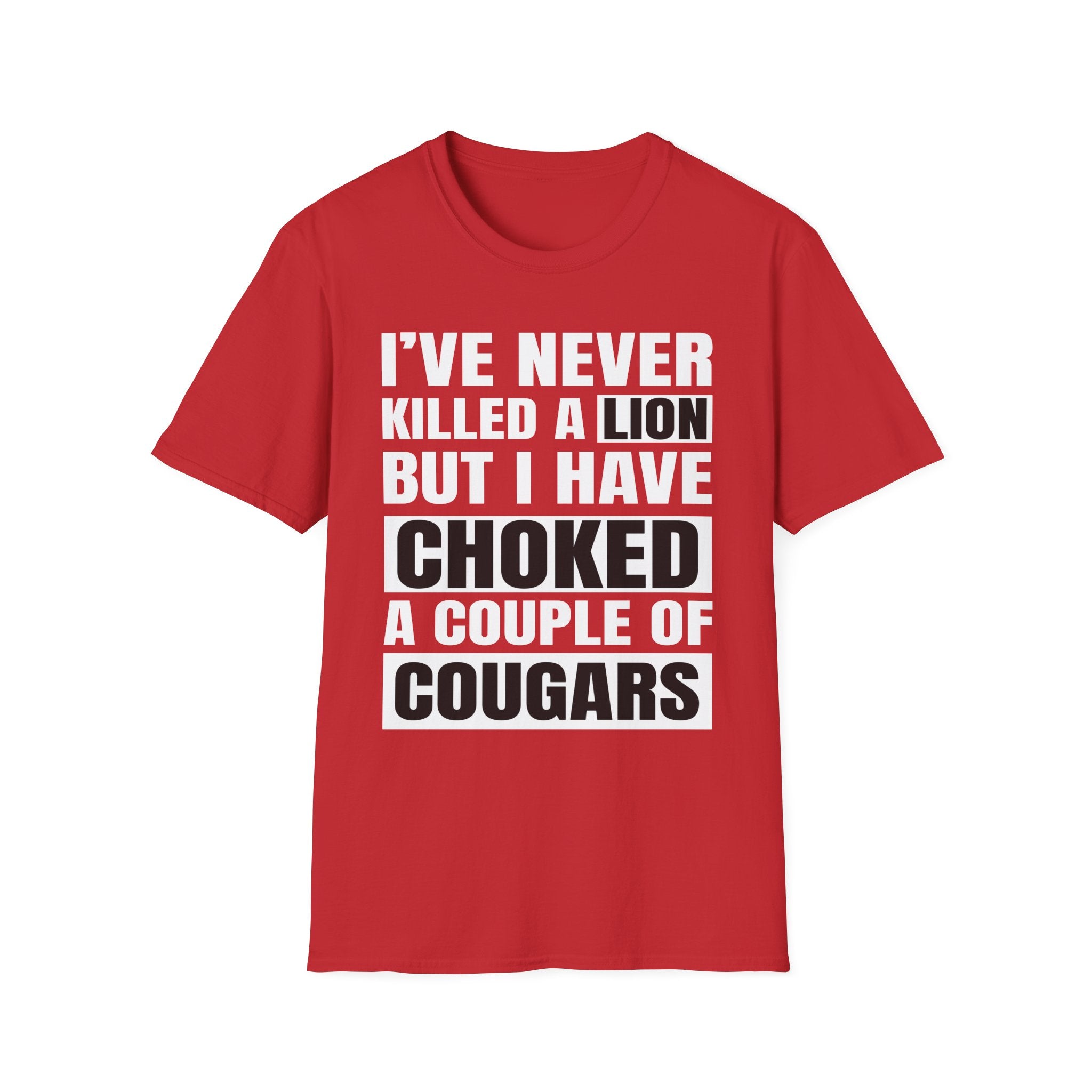 I've Never Killed A Lion But I Have Choked A Couple Of Cougars | Raunchy Adult Humor T-Shirt