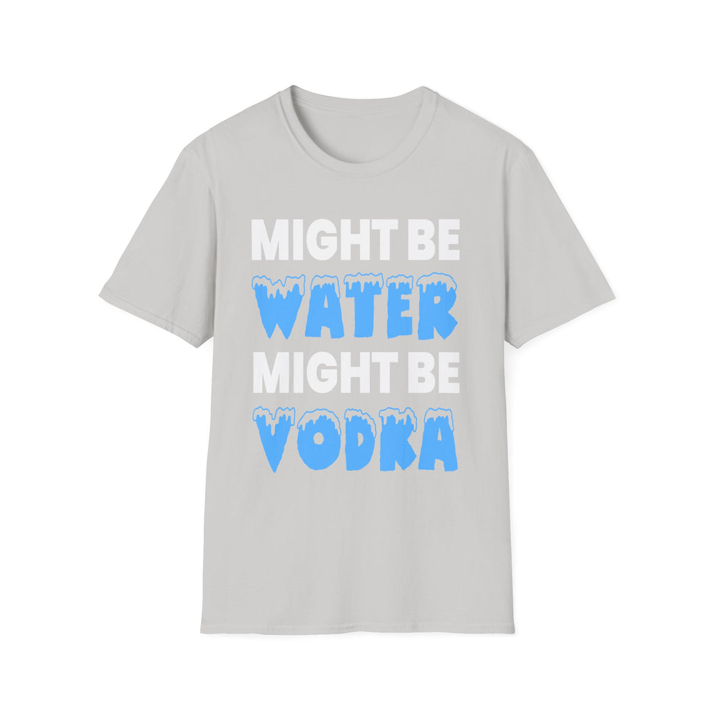 Might Be Water Might Be Vodka | Funny Adult Humor Drinking Joke Gift T-Shirt