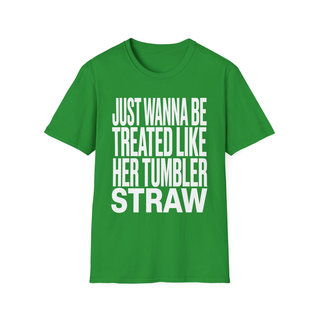 Just Wanna Be Treated Like Her Tumbler Straw | Funny Adult Humor Raunchy Gift for Him T-Shirt