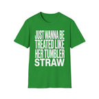 Just Wanna Be Treated Like Her Tumbler Straw | Funny Adult Humor Raunchy Gift for Him T-Shirt
