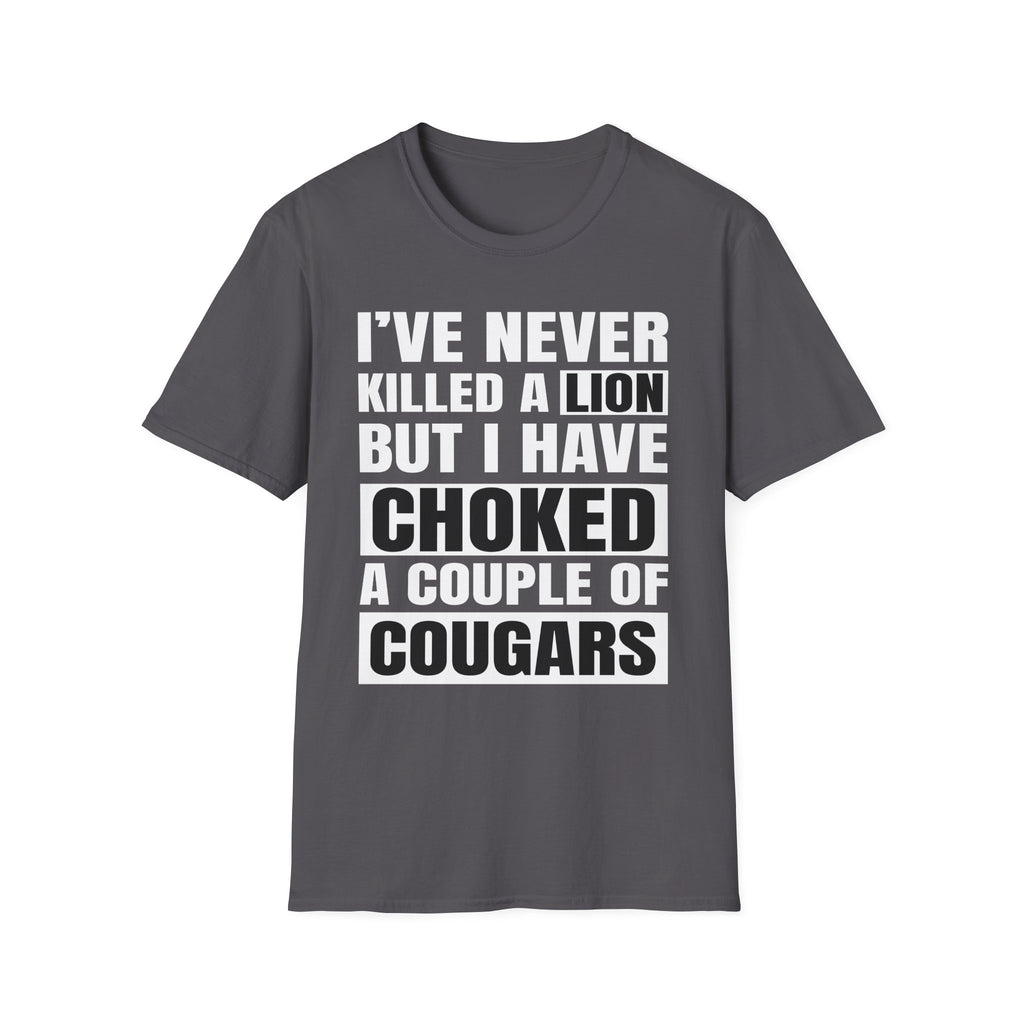 I've Never Killed A Lion But I Have Choked A Couple Of Cougars | Raunchy Adult Humor T-Shirt