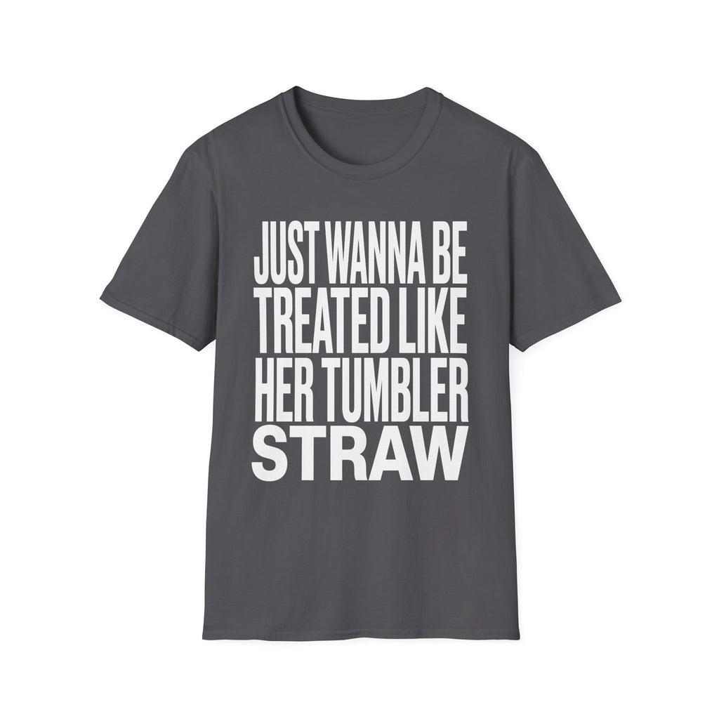Just Wanna Be Treated Like Her Tumbler Straw | Funny Adult Humor Raunchy Gift for Him T-Shirt