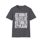 Just Wanna Be Treated Like Her Tumbler Straw | Funny Adult Humor Raunchy Gift for Him T-Shirt