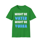 Might Be Water Might Be Vodka | Funny Adult Humor Drinking Joke Gift T-Shirt