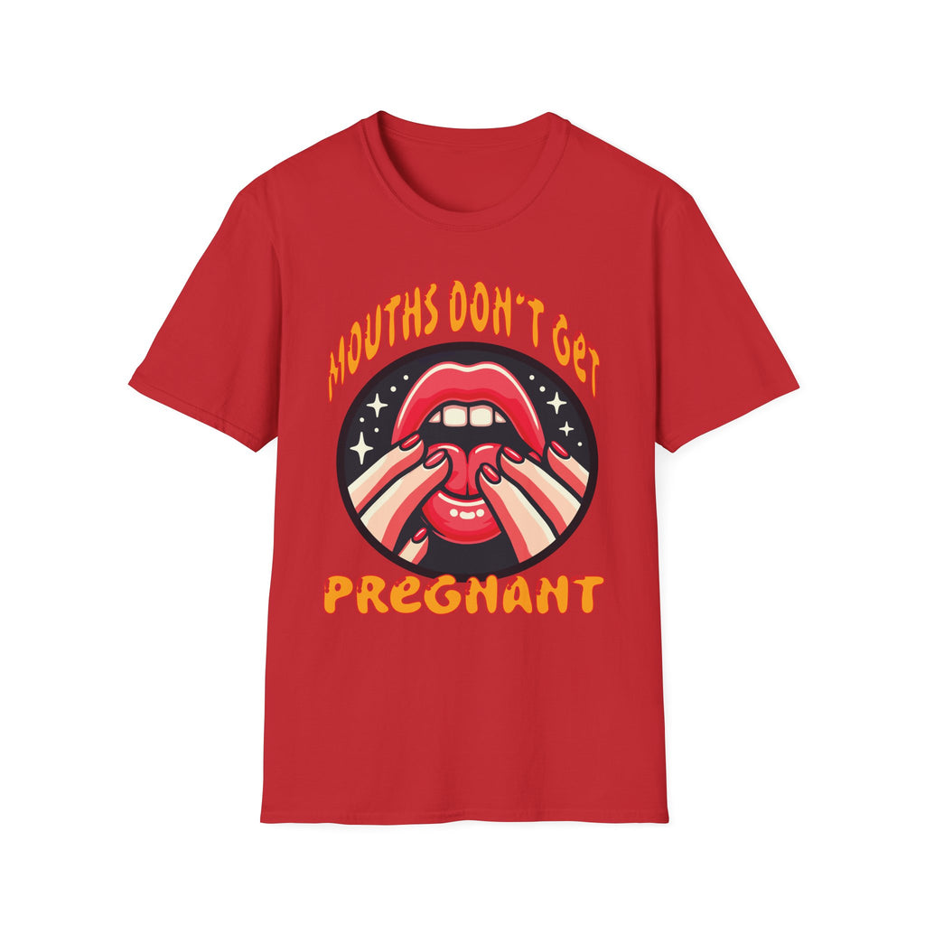 Mouths Don’t Get Pregnant | Funny Raunchy Adult Humor T-Shirt