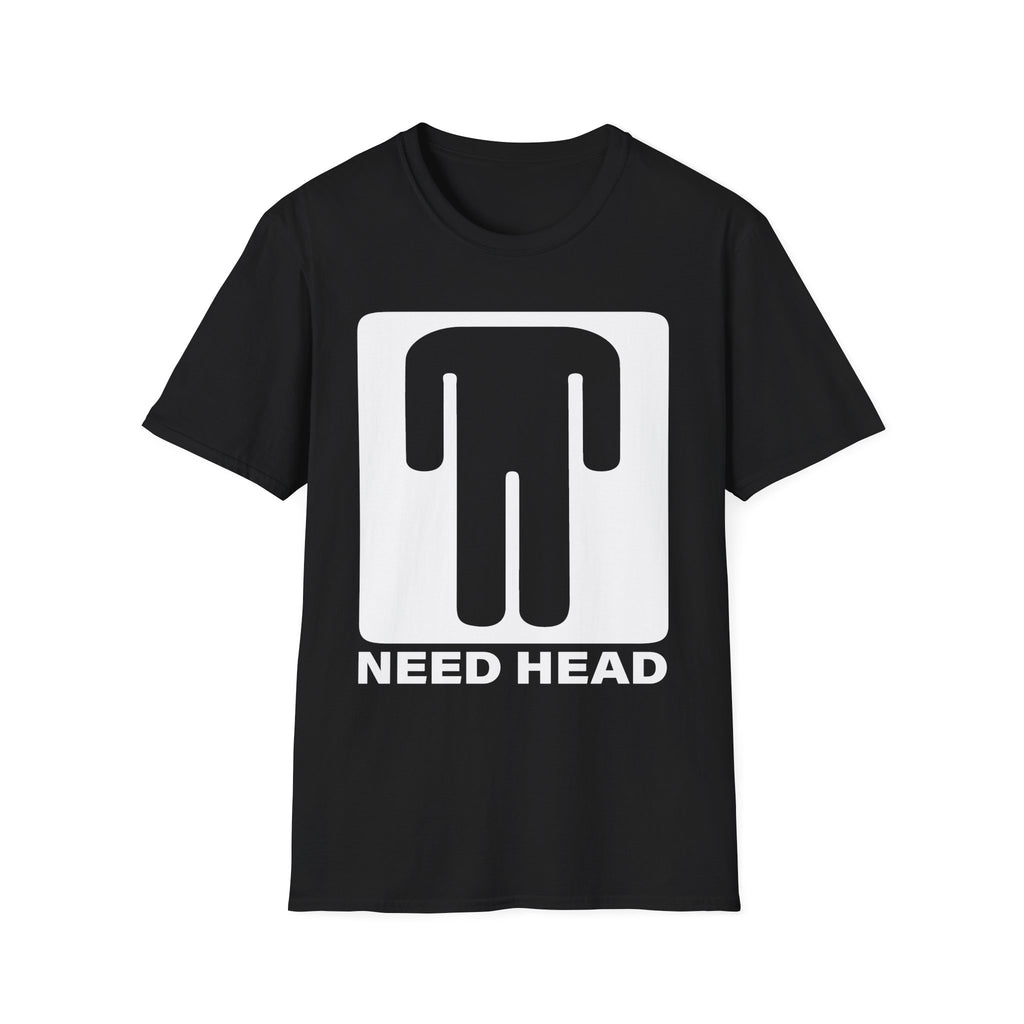 Need Head T-Shirt Raunchy Humor