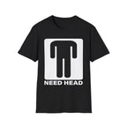 Need Head T-Shirt Raunchy Humor