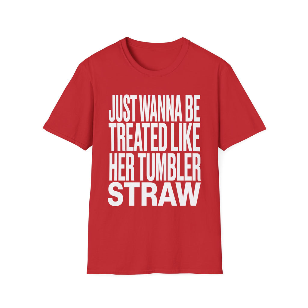 Just Wanna Be Treated Like Her Tumbler Straw | Funny Adult Humor Raunchy Gift for Him T-Shirt