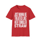 Just Wanna Be Treated Like Her Tumbler Straw | Funny Adult Humor Raunchy Gift for Him T-Shirt