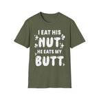 I Eat His Nut He Eats My Butt | Funny Raunchy Adult Humor T-Shirt