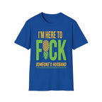 I'm Here To Fuck Someone's Husband | Raunchy Swinger Hot Wife T-Shirt