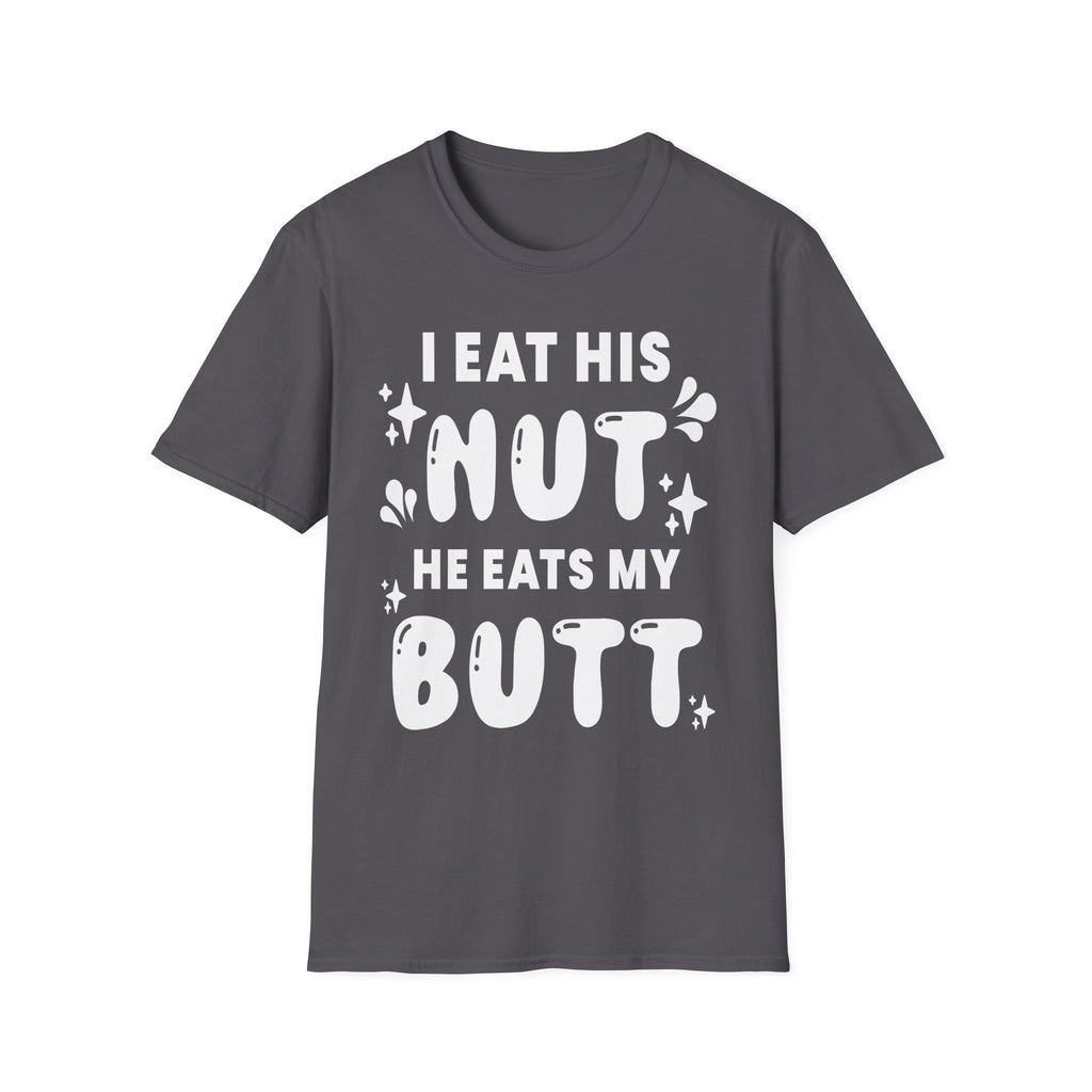 I Eat His Nut He Eats My Butt | Funny Raunchy Adult Humor T-Shirt