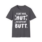 I Eat His Nut He Eats My Butt | Funny Raunchy Adult Humor T-Shirt