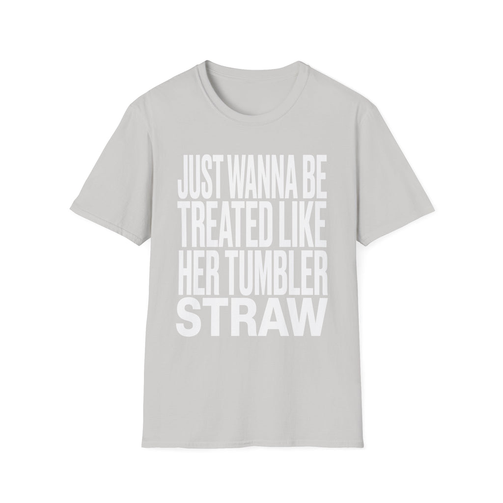 Just Wanna Be Treated Like Her Tumbler Straw | Funny Adult Humor Raunchy Gift for Him T-Shirt