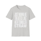 Just Wanna Be Treated Like Her Tumbler Straw | Funny Adult Humor Raunchy Gift for Him T-Shirt