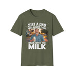 Just A Dad Who Always Came Back With The Milk Funny Fatherhood Dark Humor Sarcastic Dad Gift T-Shirt