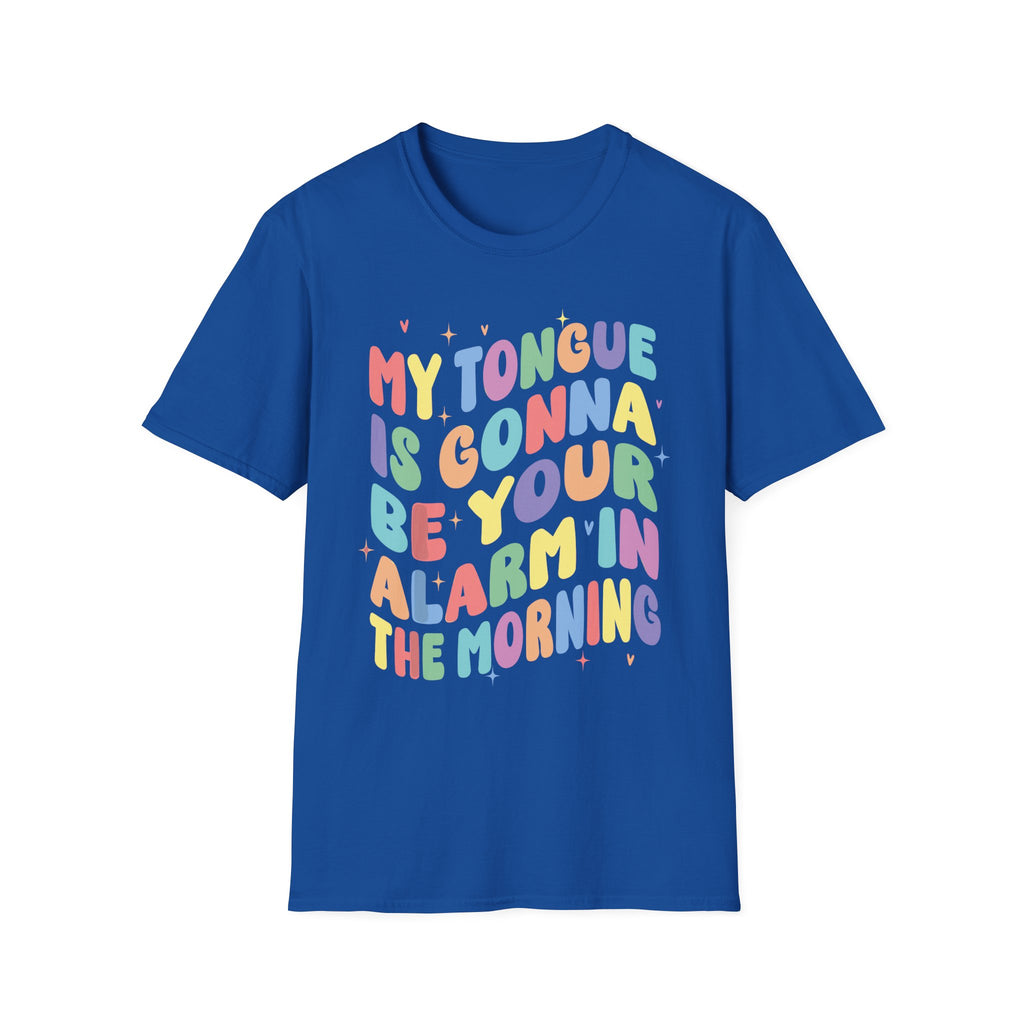 My Tongue Is gonna Be Your Alarm Clock | Funny Adult Humor Raunchy Gag Gift for Him T-Shirt