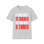 If You Want 12 Inches We Can Do It 3 Times | Funny Adult Humor Raunchy Gag Gift T-Shirt