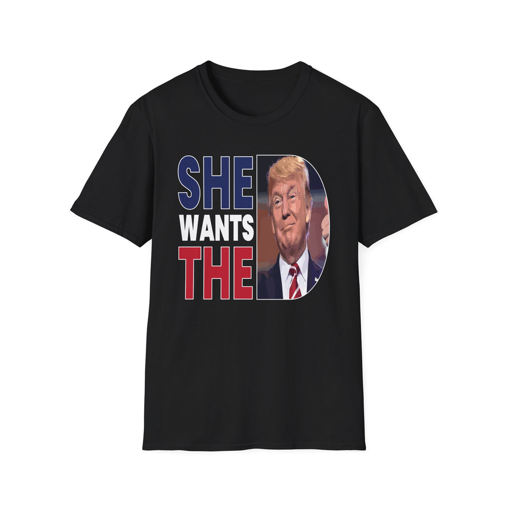 She Wants The D Donald Trump | Funny Political Raunchy Presidential Humor Gift T-Shirt