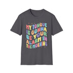 My Tongue Is gonna Be Your Alarm Clock | Funny Adult Humor Raunchy Gag Gift for Him T-Shirt