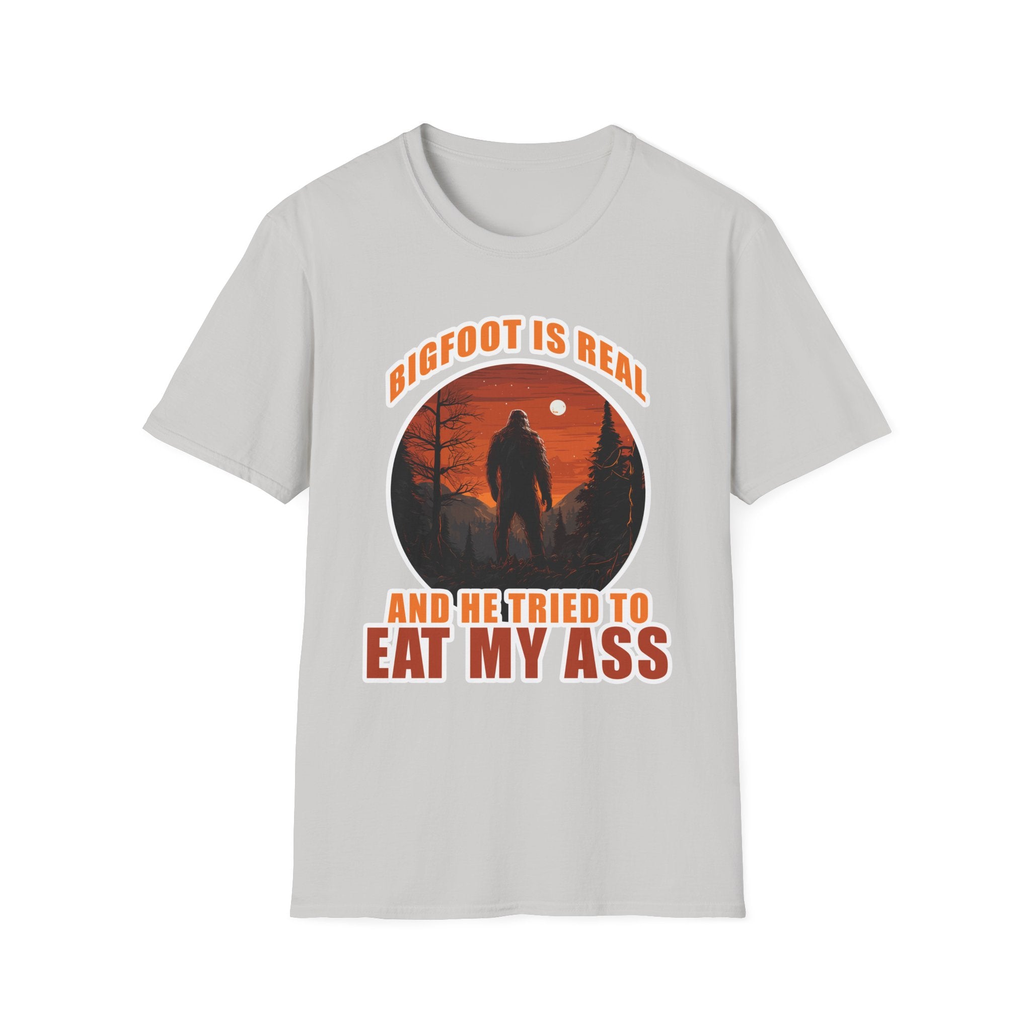 Bigfoot Is Real And He Tried To Eat My Ass | Funny Bigfoot Adult Humor Gift T-Shirt