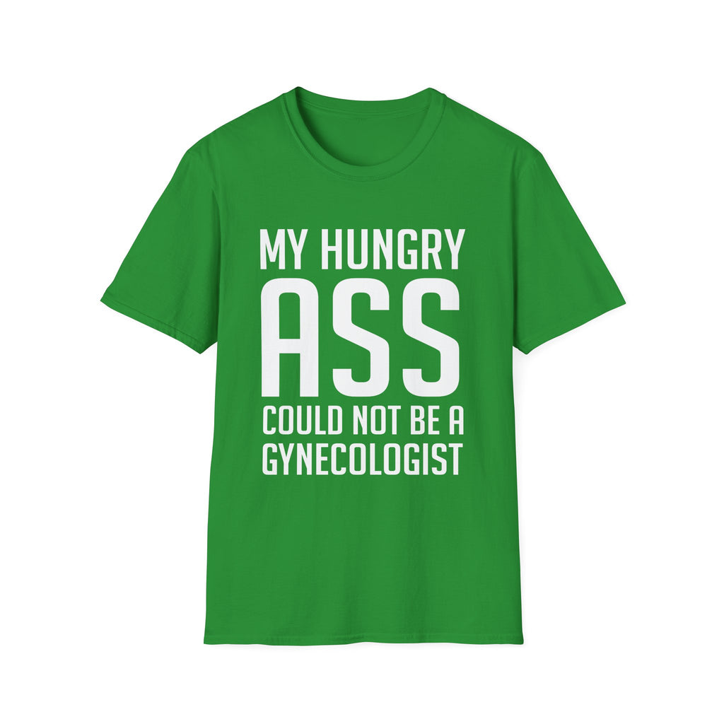 My Hungry Ass Could Not Be A Gynecologist | Funny Raunchy Sexual Innuendo Gross Humor Gift T-Shirt
