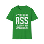 My Hungry Ass Could Not Be A Gynecologist | Funny Raunchy Sexual Innuendo Gross Humor Gift T-Shirt