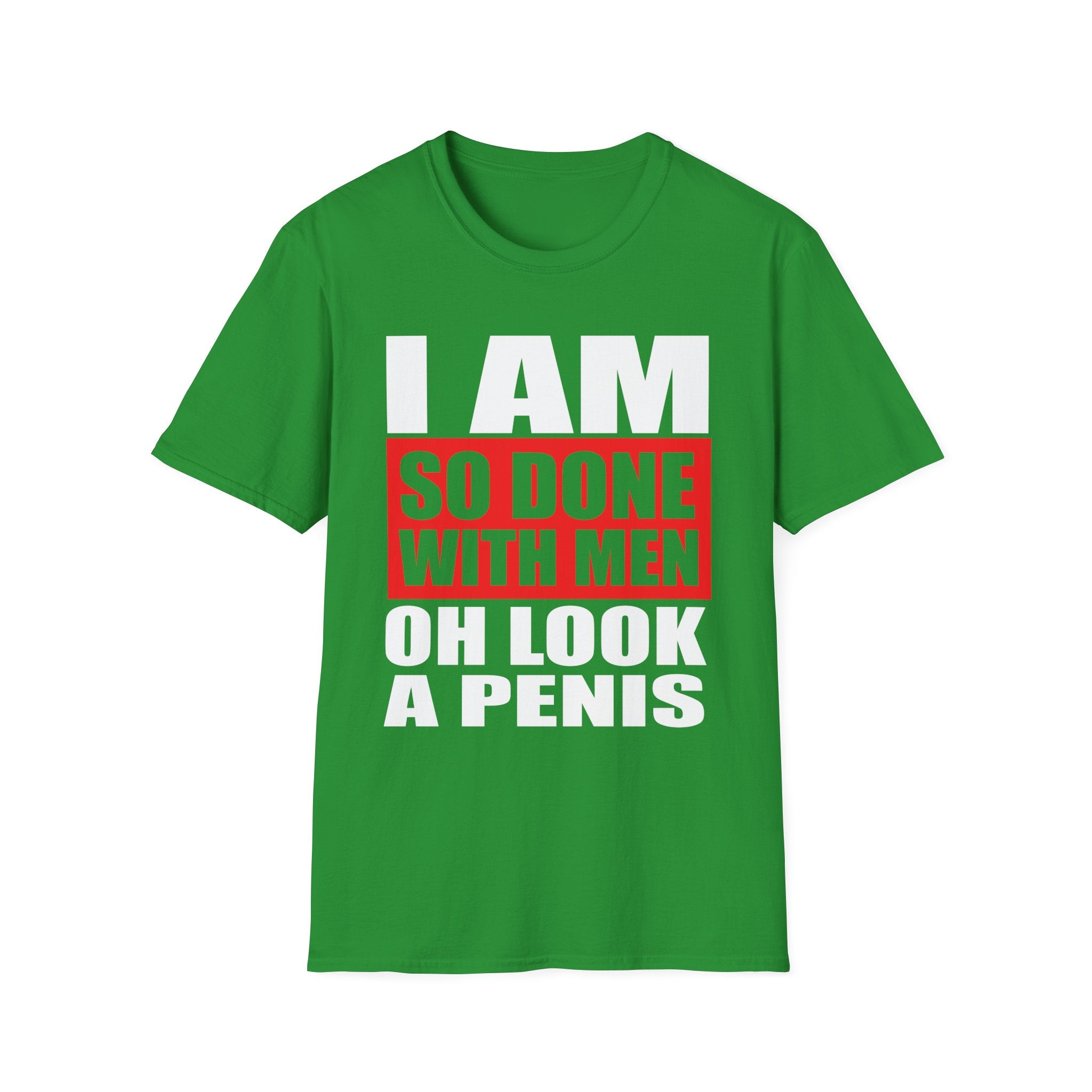 I Am So Done With Men Oh Look A Penis | Funny Raunchy Adult Humor T-Shirt