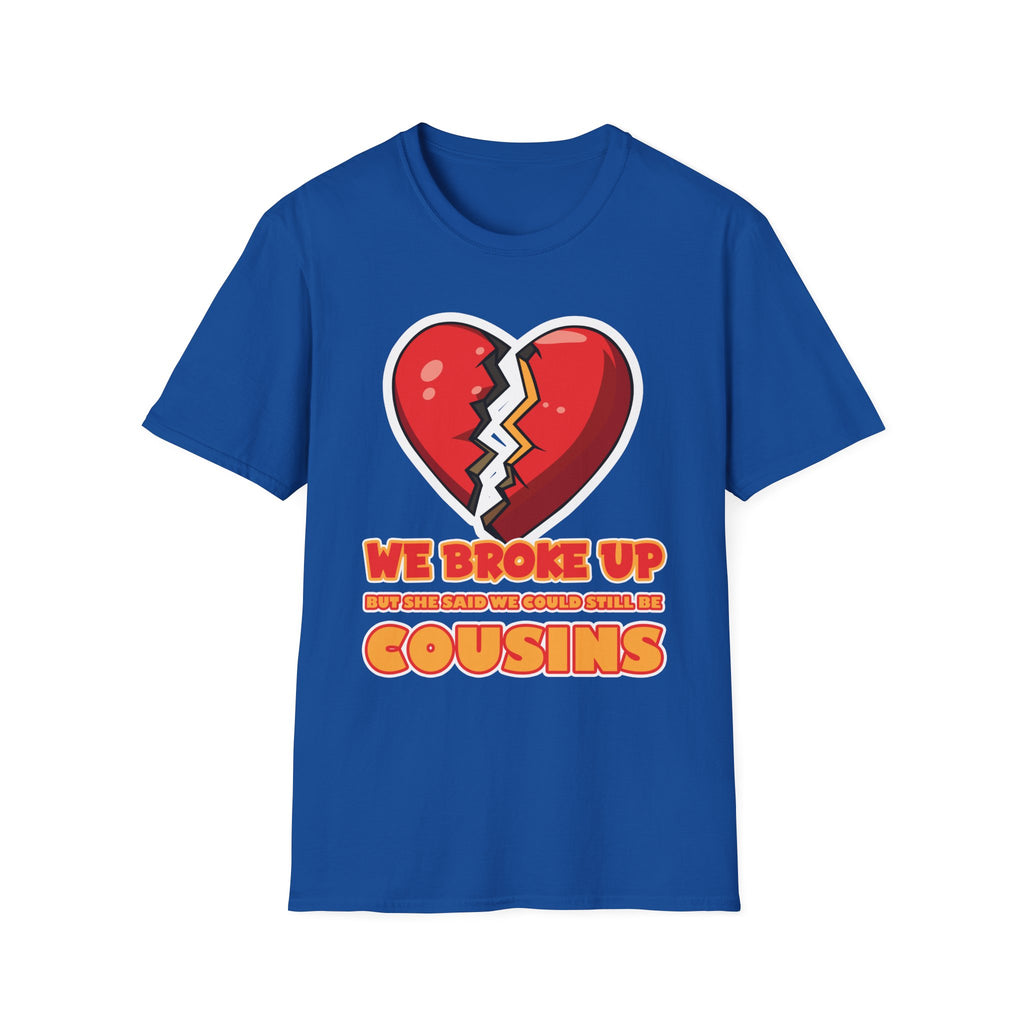 We Broke Up But She Said We Could Still Be Cousins | Funny Adult Humor Raunchy Gift T-Shirt