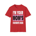 I"m Your Moms Favorite Ride | Funny Adult Humor Raunchy Joke Gift T-Shirt