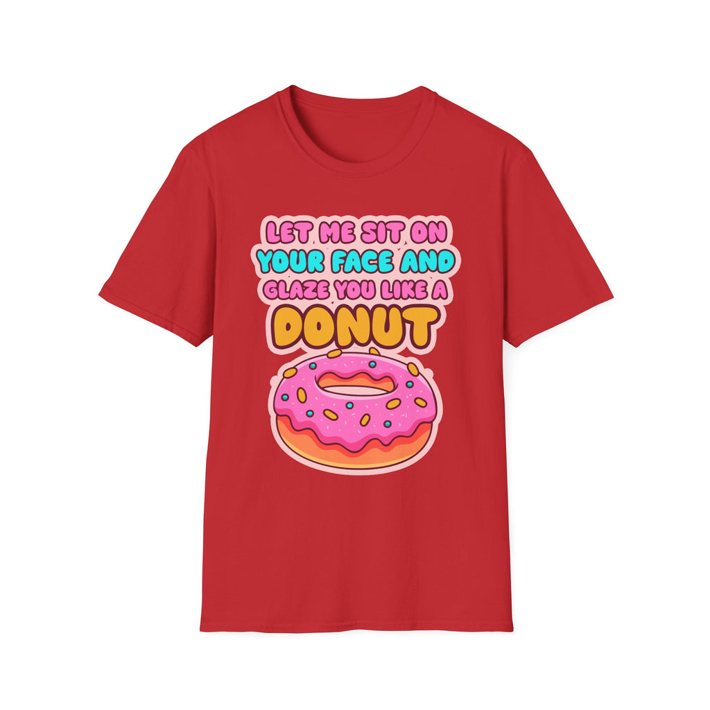 Let Me Sit On Your Face And Glaze You Like A Donut | Funny Raunchy Facesitting Sexual Innuendo GiftT-Shirt