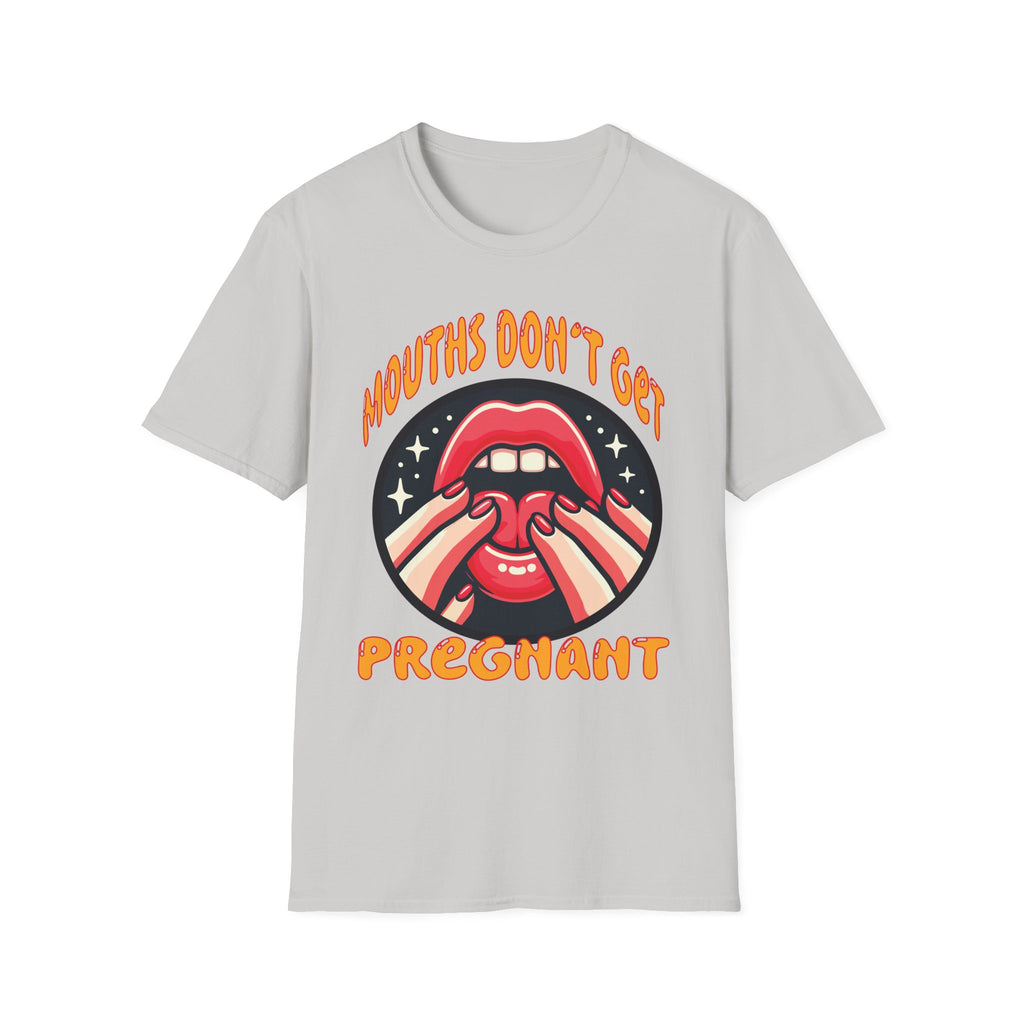 Mouths Don’t Get Pregnant | Funny Raunchy Adult Humor T-Shirt