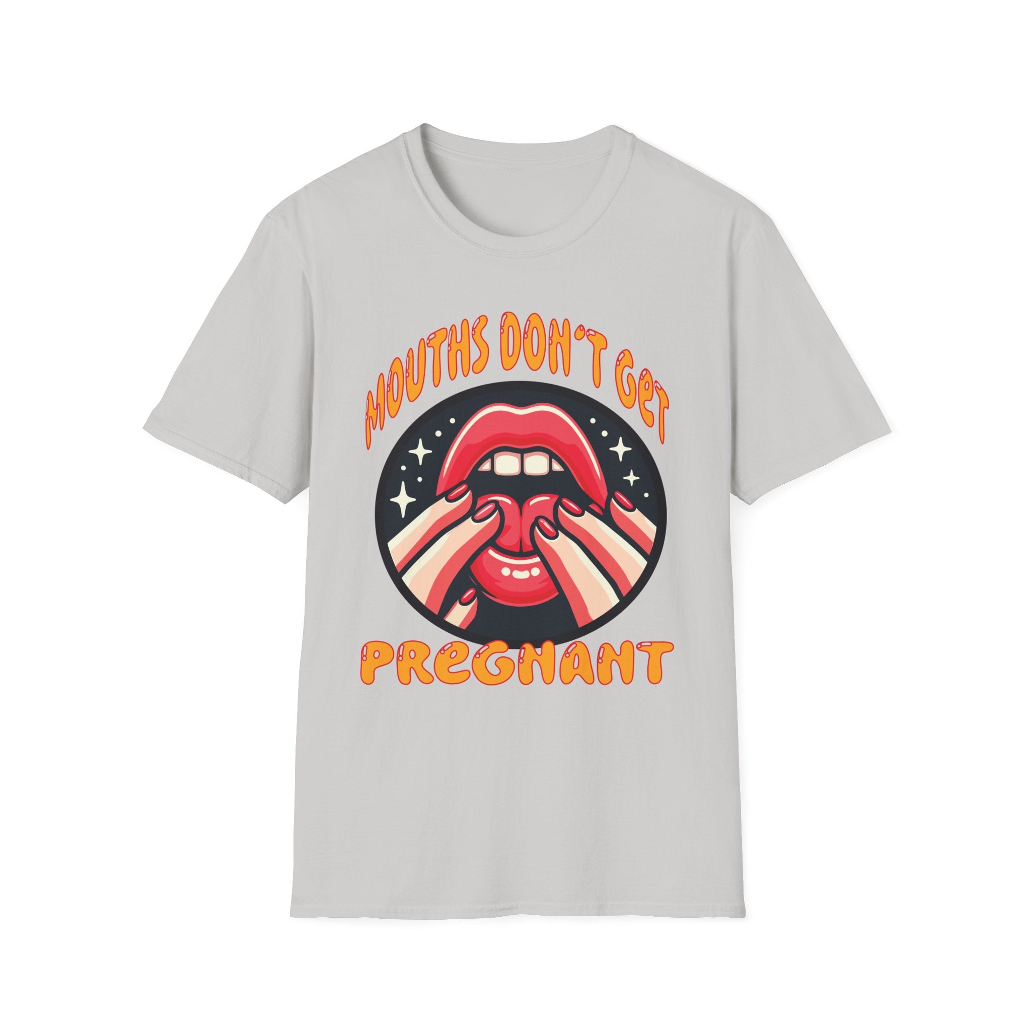 Mouths Don’t Get Pregnant | Funny Raunchy Adult Humor T-Shirt