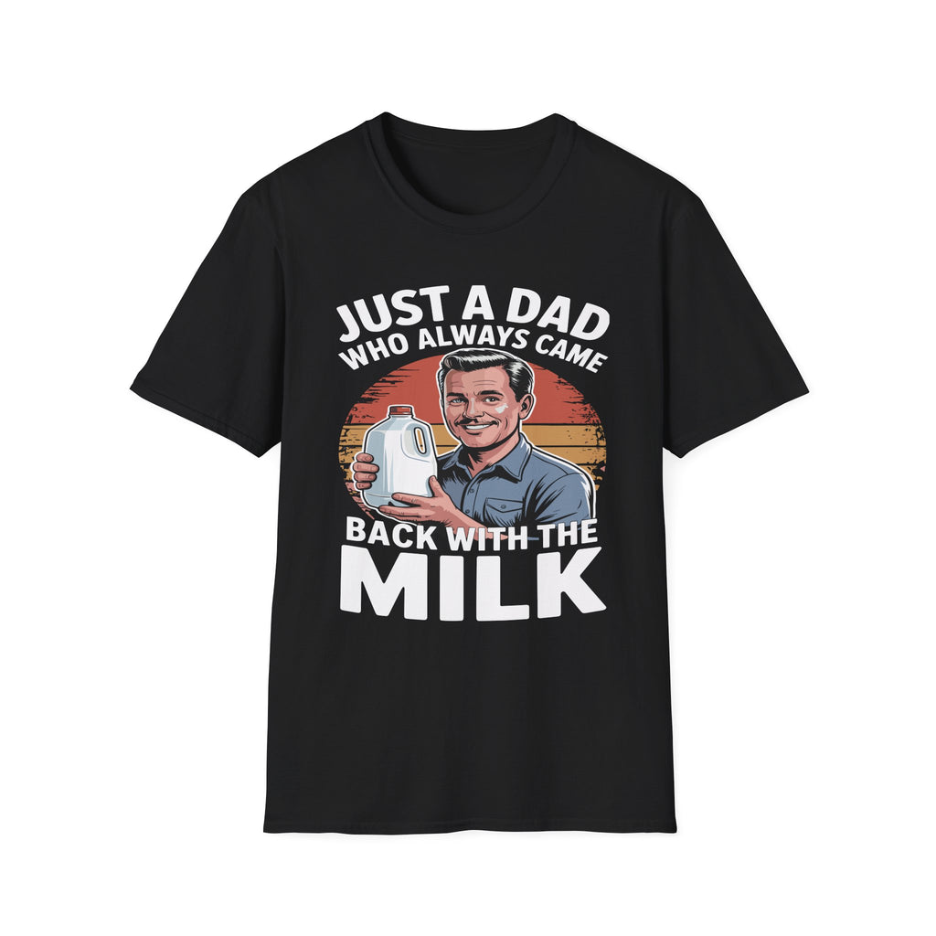 Just A Dad Who Always Came Back With The Milk Funny Fatherhood Dark Humor Sarcastic Dad Gift T-Shirt