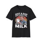 Just A Dad Who Always Came Back With The Milk Funny Fatherhood Dark Humor Sarcastic Dad Gift T-Shirt
