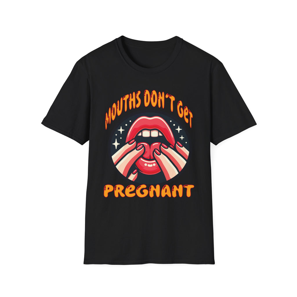 Mouths Don’t Get Pregnant | Funny Raunchy Adult Humor T-Shirt